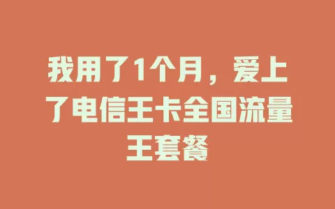 我用了1个月，爱上了电信王卡全国流量王套餐
