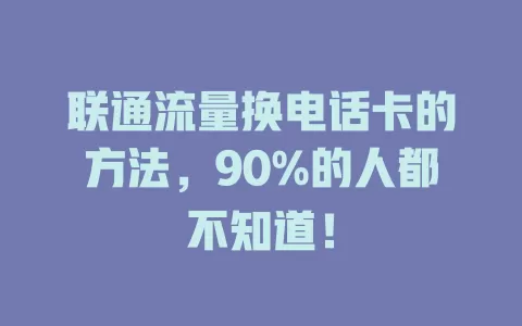 联通流量换电话卡的方法，90%的人都不知道！
