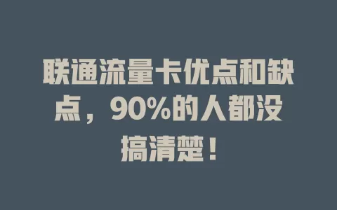 联通流量卡优点和缺点，90%的人都没搞清楚！