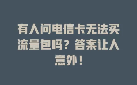 有人问电信卡无法买流量包吗？答案让人意外！