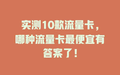 实测10款流量卡，哪种流量卡最便宜有答案了！