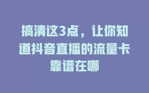 搞清这3点，让你知道抖音直播的流量卡靠谱在哪