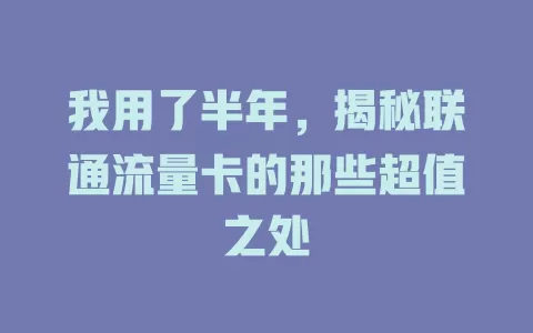 我用了半年，揭秘联通流量卡的那些超值之处