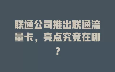 联通公司推出联通流量卡，亮点究竟在哪？