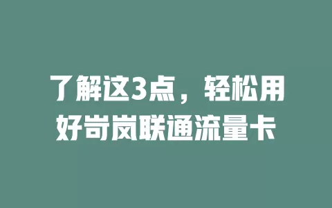 了解这3点，轻松用好岢岚联通流量卡