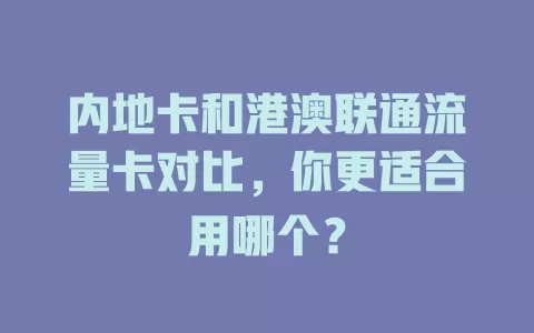 内地卡和港澳联通流量卡对比，你更适合用哪个？