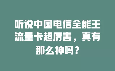 听说中国电信全能王流量卡超厉害，真有那么神吗？