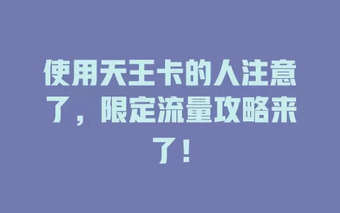 使用天王卡的人注意了，限定流量攻略来了！