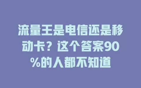 流量王是电信还是移动卡？这个答案90%的人都不知道