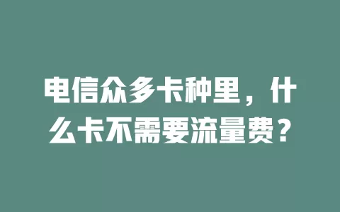 电信众多卡种里，什么卡不需要流量费？
