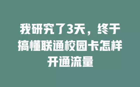 我研究了3天，终于搞懂联通校园卡怎样开通流量
