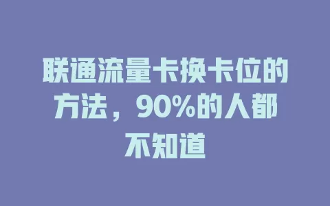 联通流量卡换卡位的方法，90%的人都不知道