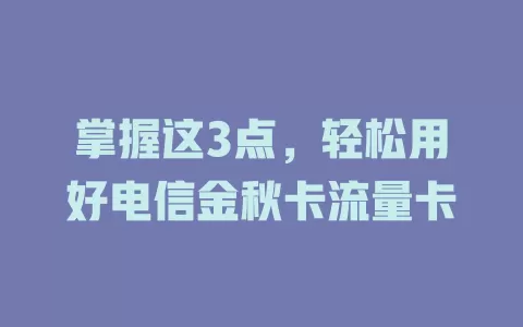 掌握这3点，轻松用好电信金秋卡流量卡