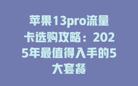 苹果13pro流量卡选购攻略：2025年最值得入手的5大套餐