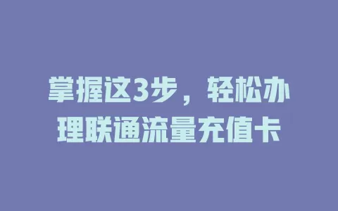 掌握这3步，轻松办理联通流量充值卡