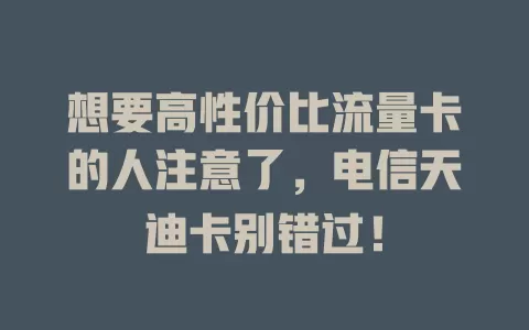 想要高性价比流量卡的人注意了，电信天迪卡别错过！