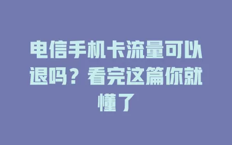 电信手机卡流量可以退吗？看完这篇你就懂了