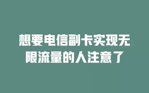 想要电信副卡实现无限流量的人注意了