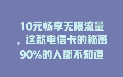 10元畅享无限流量，这款电信卡的秘密90%的人都不知道