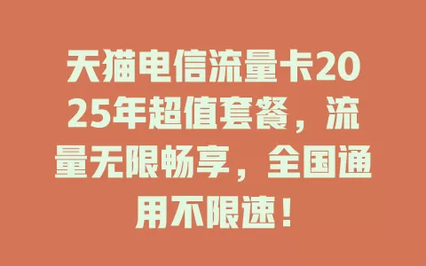 天猫电信流量卡2025年超值套餐，流量无限畅享，全国通用不限速！