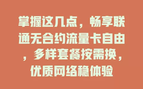 掌握这几点，畅享联通无合约流量卡自由，多样套餐按需换，优质网络稳体验