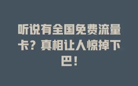 听说有全国免费流量卡？真相让人惊掉下巴！