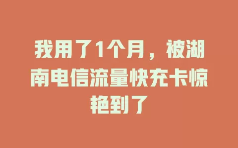 我用了1个月，被湖南电信流量快充卡惊艳到了