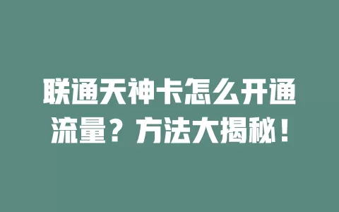 联通天神卡怎么开通流量？方法大揭秘！