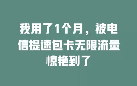 我用了1个月，被电信提速包卡无限流量惊艳到了