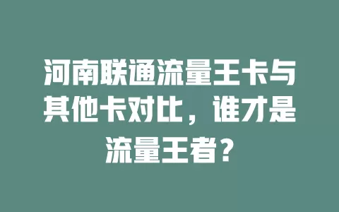 河南联通流量王卡与其他卡对比，谁才是流量王者？