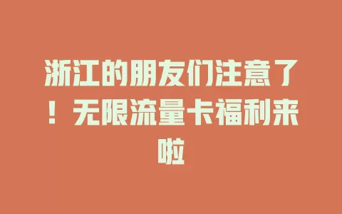 浙江的朋友们注意了！无限流量卡福利来啦