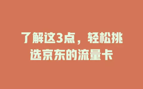 了解这3点，轻松挑选京东的流量卡