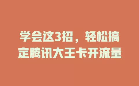 学会这3招，轻松搞定腾讯大王卡开流量