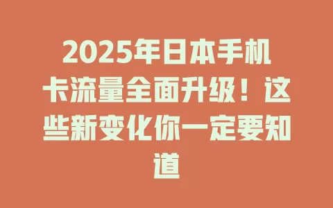 2025年日本手机卡流量全面升级！这些新变化你一定要知道