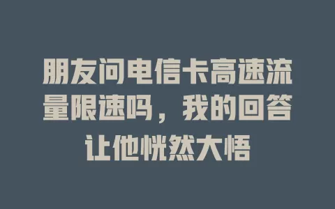 朋友问电信卡高速流量限速吗，我的回答让他恍然大悟