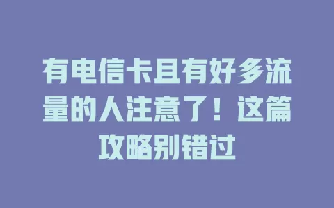 有电信卡且有好多流量的人注意了！这篇攻略别错过