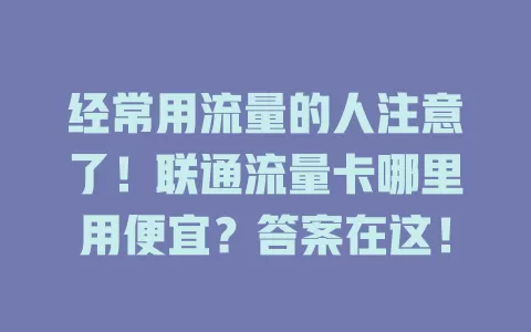 经常用流量的人注意了！联通流量卡哪里用便宜？答案在这！