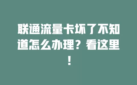 联通流量卡坏了不知道怎么办理？看这里！