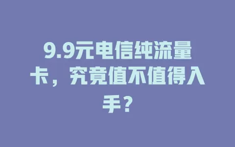 9.9元电信纯流量卡，究竟值不值得入手？