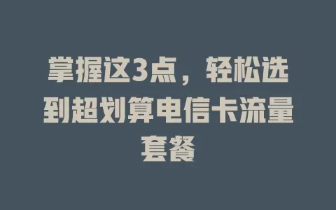 掌握这3点，轻松选到超划算电信卡流量套餐