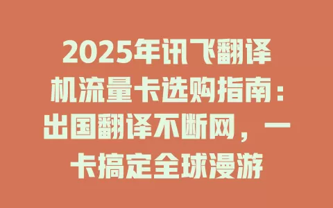2025年讯飞翻译机流量卡选购指南：出国翻译不断网，一卡搞定全球漫游