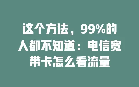 这个方法，99%的人都不知道：电信宽带卡怎么看流量