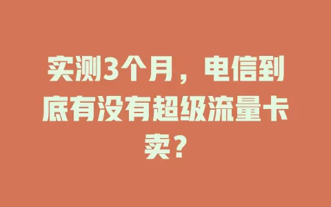 实测3个月，电信到底有没有超级流量卡卖？