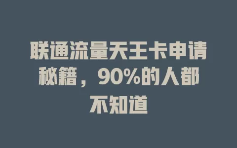 联通流量天王卡申请秘籍，90%的人都不知道
