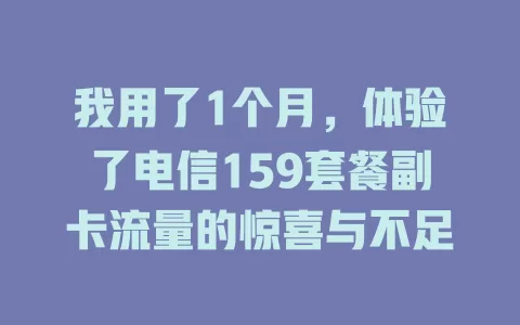 我用了1个月，体验了电信159套餐副卡流量的惊喜与不足
