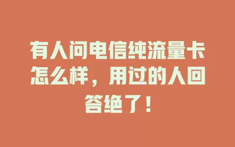 有人问电信纯流量卡怎么样，用过的人回答绝了！
