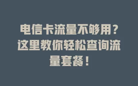电信卡流量不够用？这里教你轻松查询流量套餐！