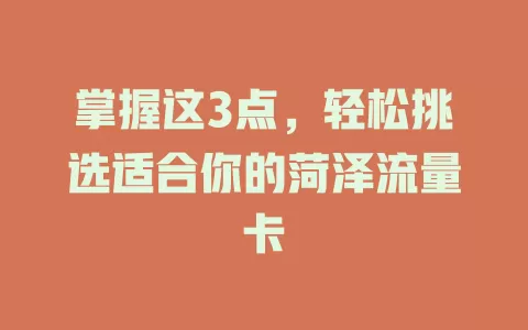 掌握这3点，轻松挑选适合你的菏泽流量卡
