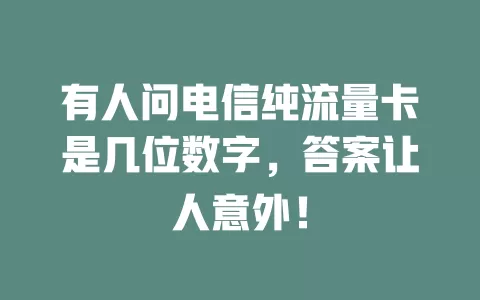 有人问电信纯流量卡是几位数字，答案让人意外！