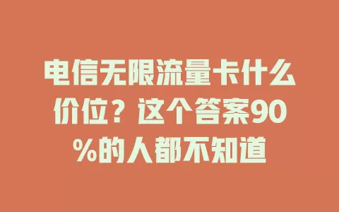 电信无限流量卡什么价位？这个答案90%的人都不知道